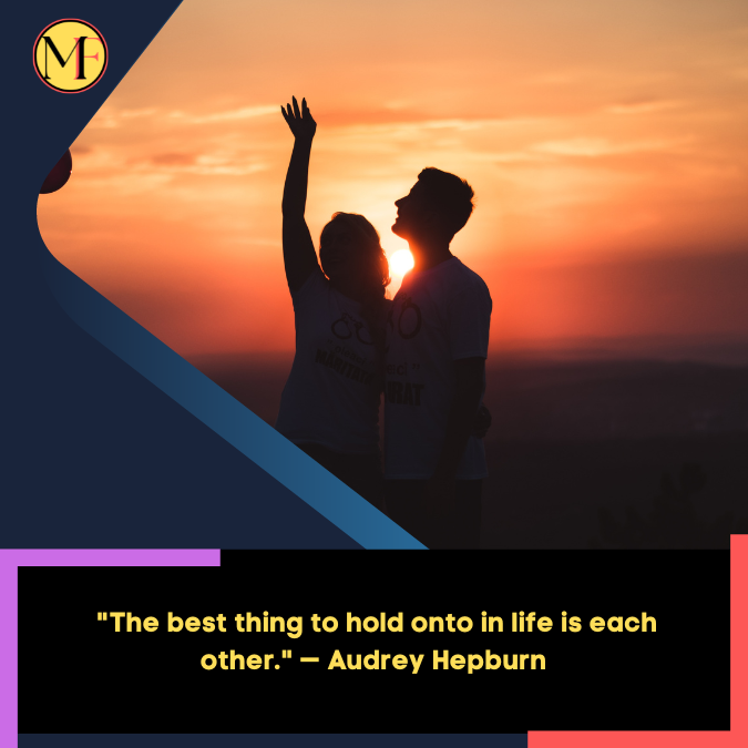 _The best thing to hold onto in life is each other. — Audrey Hepburn