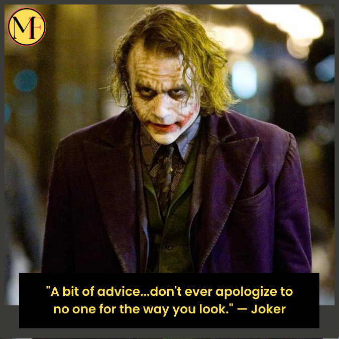 "A bit of advice...don't ever apologize to no one for the way you look." — Joker