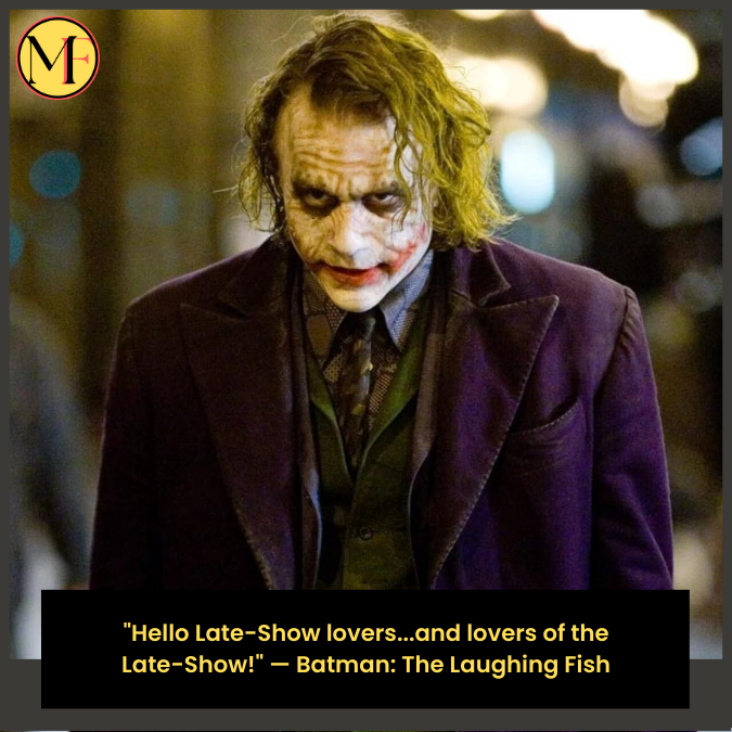 "Hello Late-Show lovers...and lovers of the Late-Show!" — Batman: The Laughing Fish