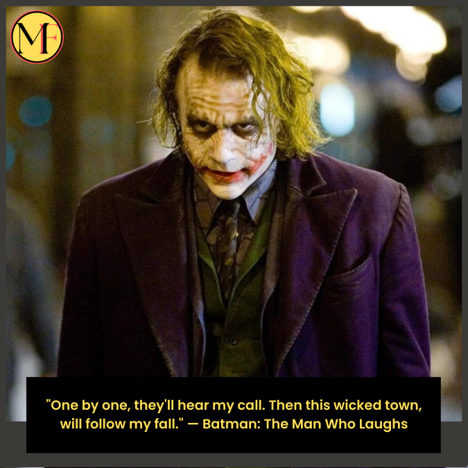 "One by one, they'll hear my call. Then this wicked town, will follow my fall." — Batman: The Man Who Laughs