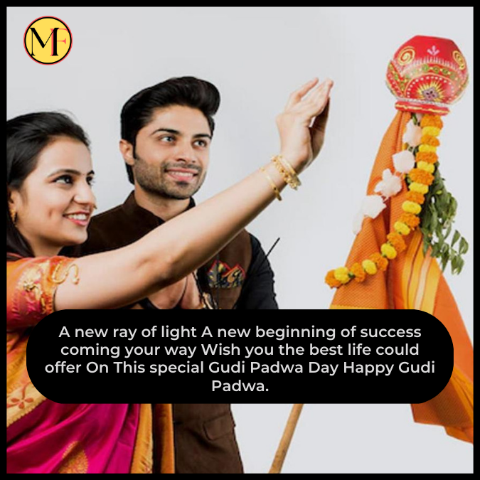 A new ray of light A new beginning of success coming your way Wish you the best life could offer On This special Gudi Padwa Day Happy Gudi Padwa.