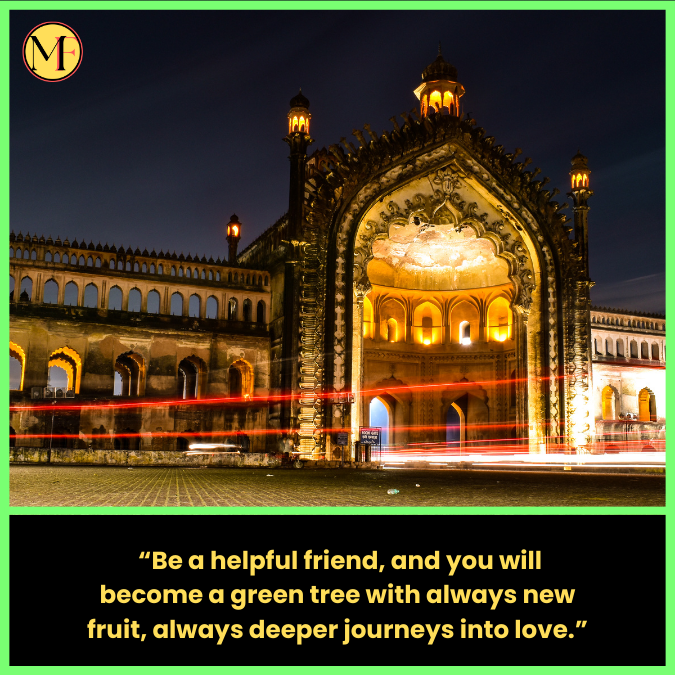   “Be a helpful friend, and you will become a green tree with always new fruit, always deeper journeys into love.”