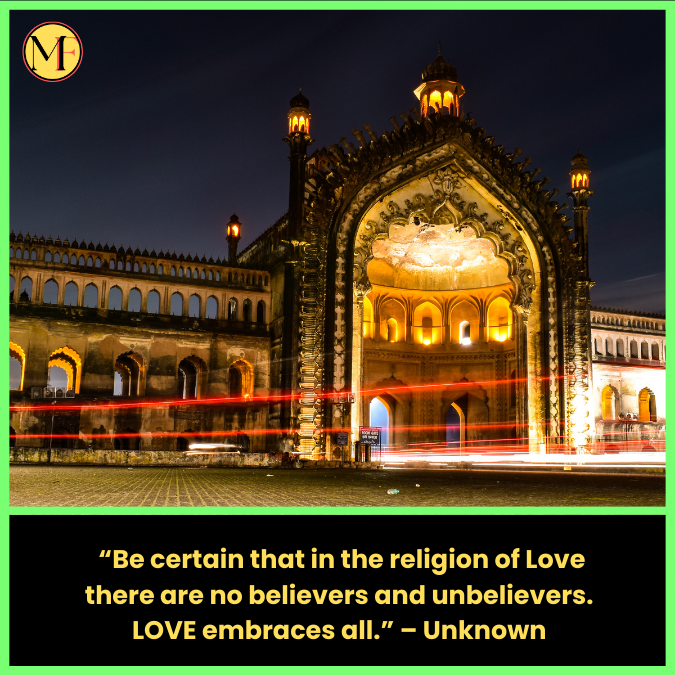  “Be certain that in the religion of Love there are no believers and unbelievers. LOVE embraces all.” – Unknown