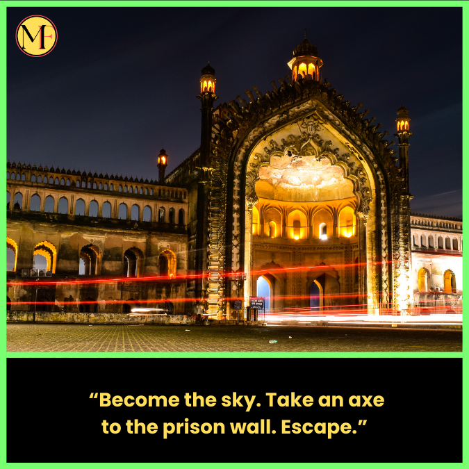  “Become the sky. Take an axe to the prison wall. Escape.”