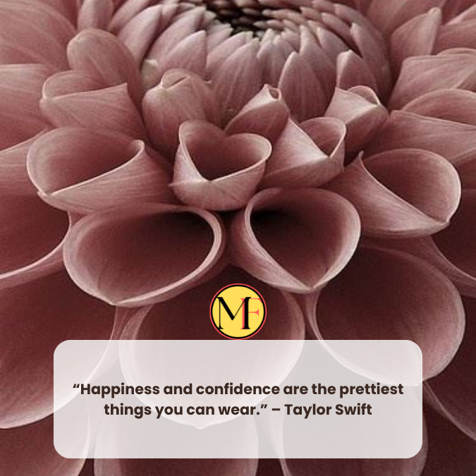“Happiness and confidence are the prettiest things you can wear.” – Taylor Swift