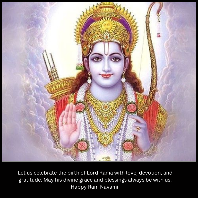 Let us celebrate the birth of Lord Rama with love, devotion, and gratitude. May his divine grace and blessings always be with us. Happy Ram Navami 