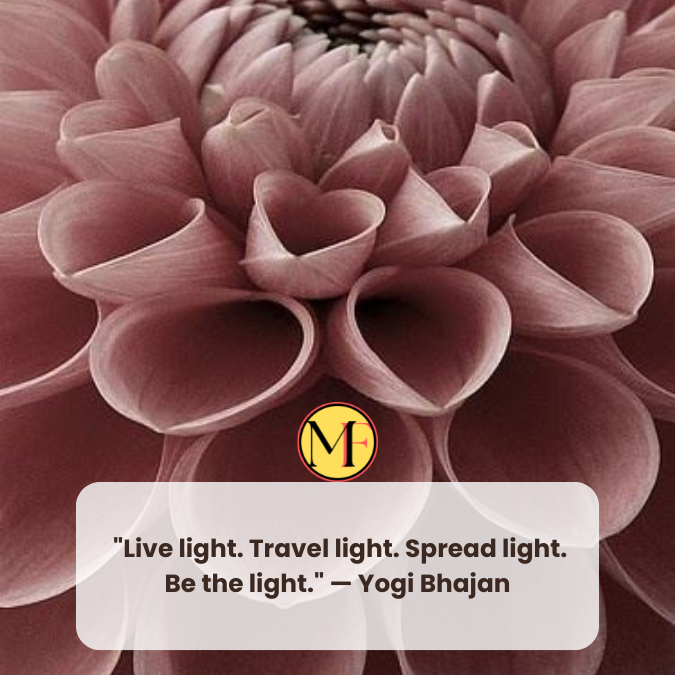  "Live light. Travel light. Spread light. Be the light." — Yogi Bhajan