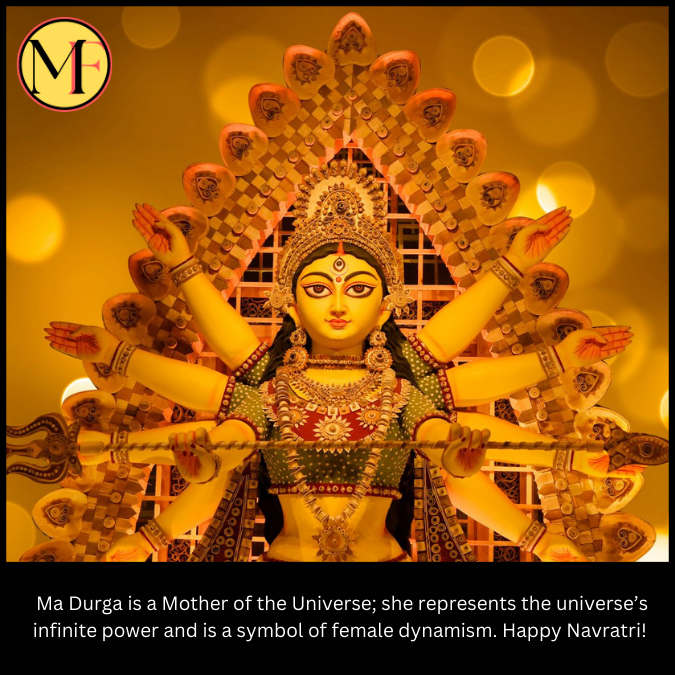  Ma Durga is a Mother of the Universe; she represents the universe’s infinite power and is a symbol of female dynamism. Happy Navratri!