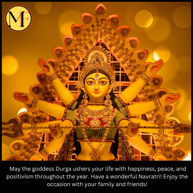  May the goddess Durga ushers your life with happiness, peace, and positivism throughout the year. Have a wonderful Navratri! Enjoy the occasion with your family and friends!