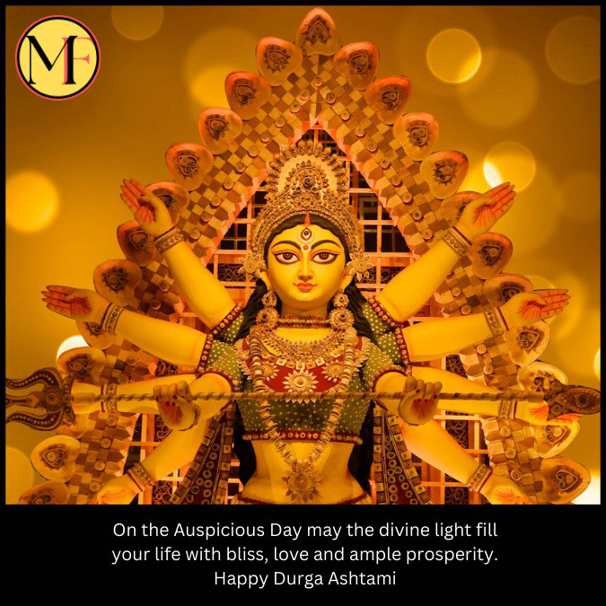 On the Auspicious Day may the divine light fill your life with bliss, love and ample prosperity. Happy Durga Ashtami