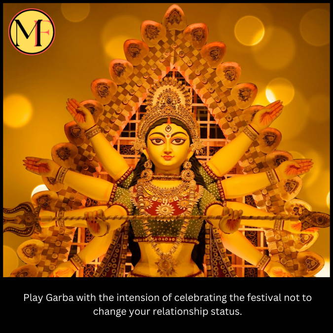 Play Garba with the intension of celebrating the festival not to change your relationship status.