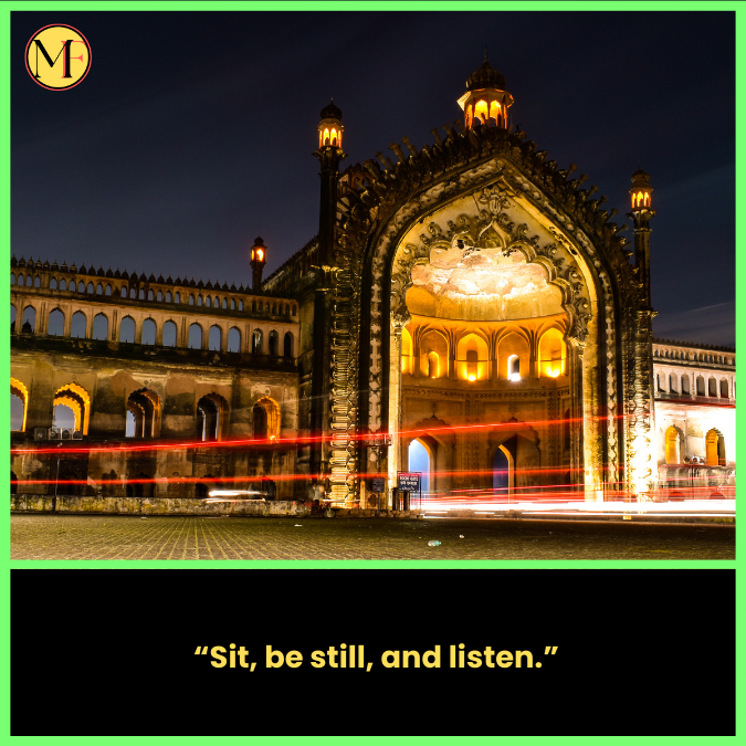   “Sit, be still, and listen.”