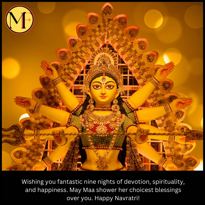 Wishing you fantastic nine nights of devotion, spirituality, and happiness. May Maa shower her choicest blessings over you. Happy Navratri!