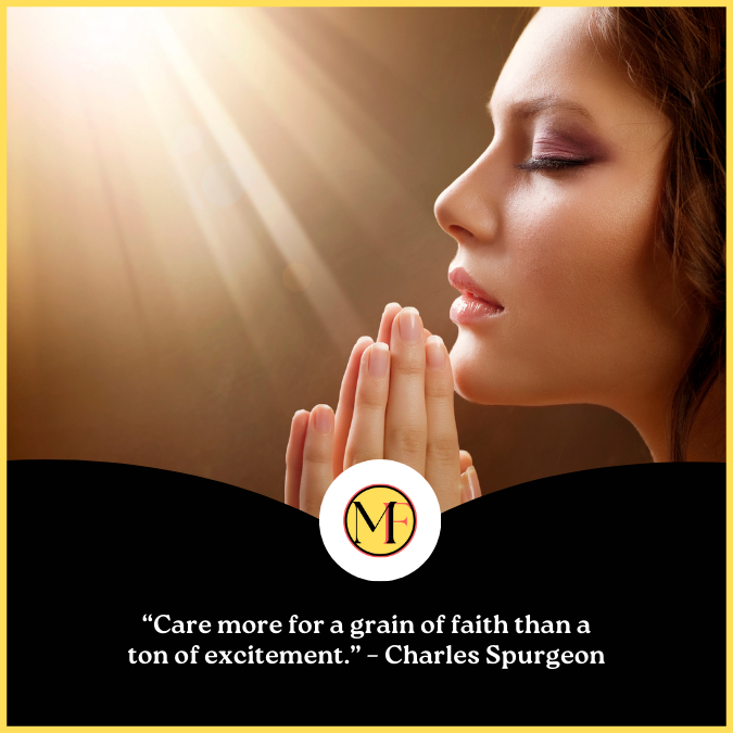 “Care more for a grain of faith than a ton of excitement.” – Charles Spurgeon