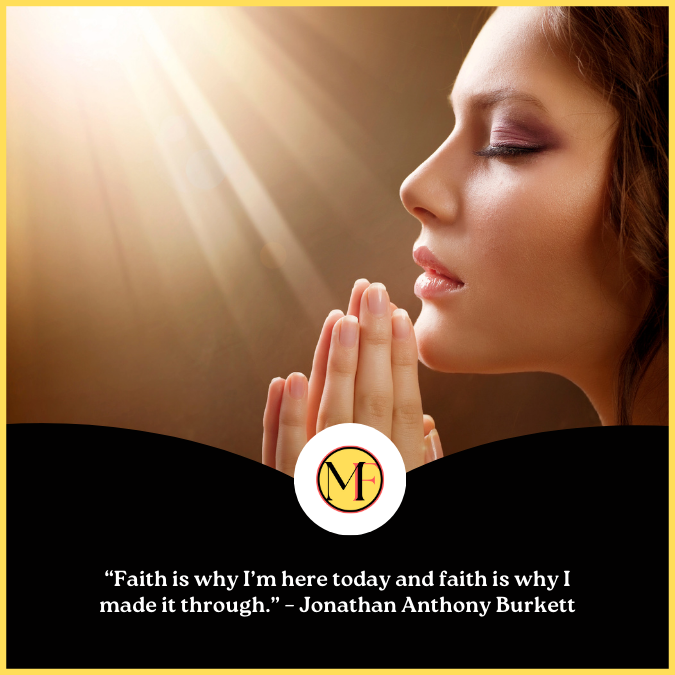 “Faith is why I’m here today and faith is why I made it through.” – Jonathan Anthony Burkett
