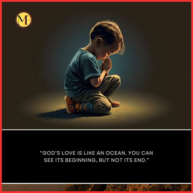  “God’s love is like an ocean. You can see its beginning, but not its end.”