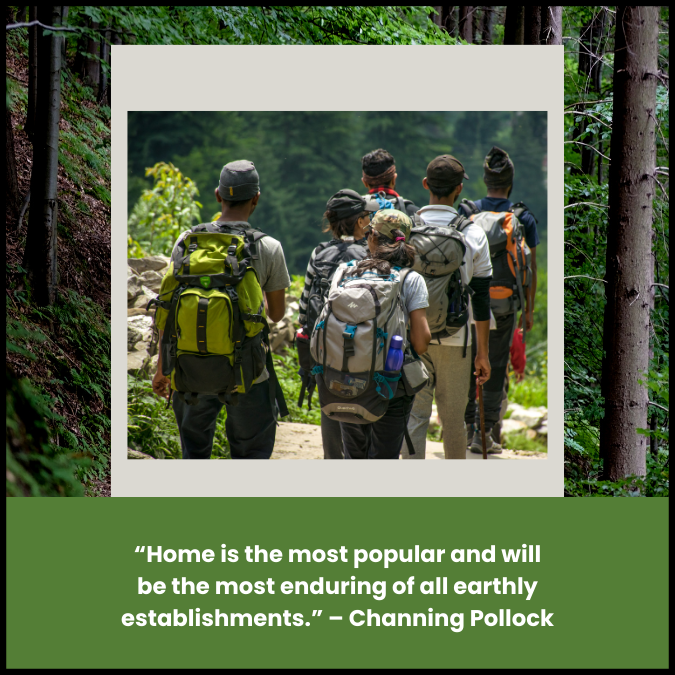  “Home is the most popular and will be the most enduring of all earthly establishments.” – Channing Pollock