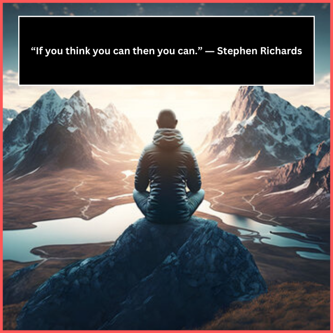 “If you think you can then you can.” ― Stephen Richards