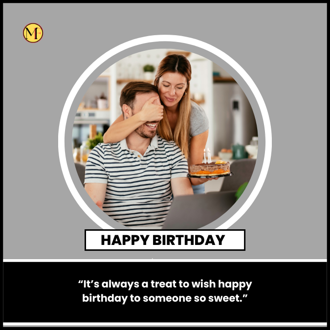 “It’s always a treat to wish happy birthday to someone so sweet.”