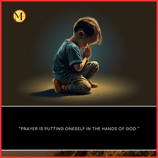  “Prayer is putting oneself in the hands of God.”