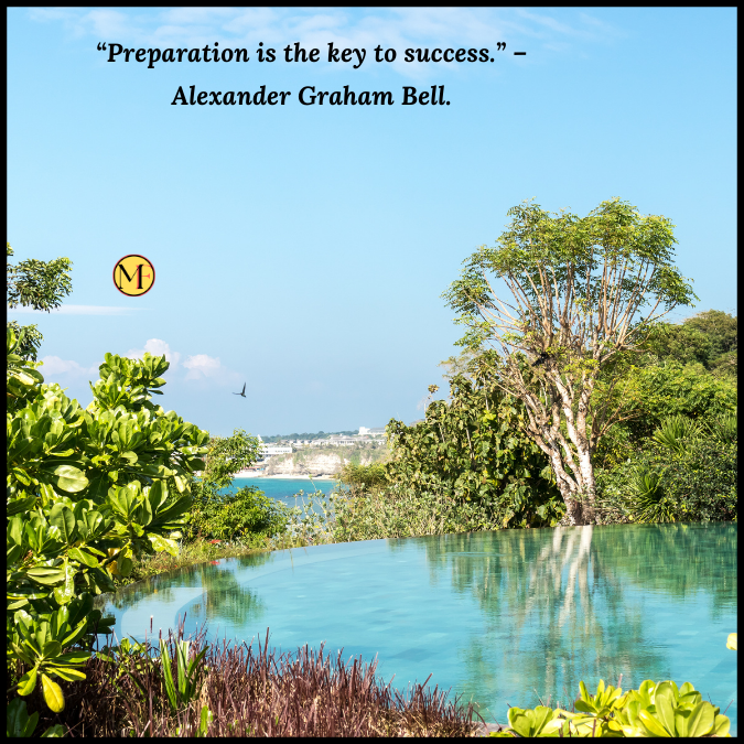 “Preparation is the key to success.” – Alexander Graham Bell.