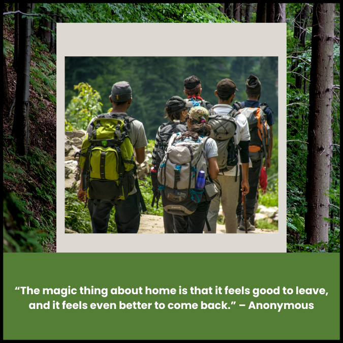  “The magic thing about home is that it feels good to leave, and it feels even better to come back.” – Anonymous