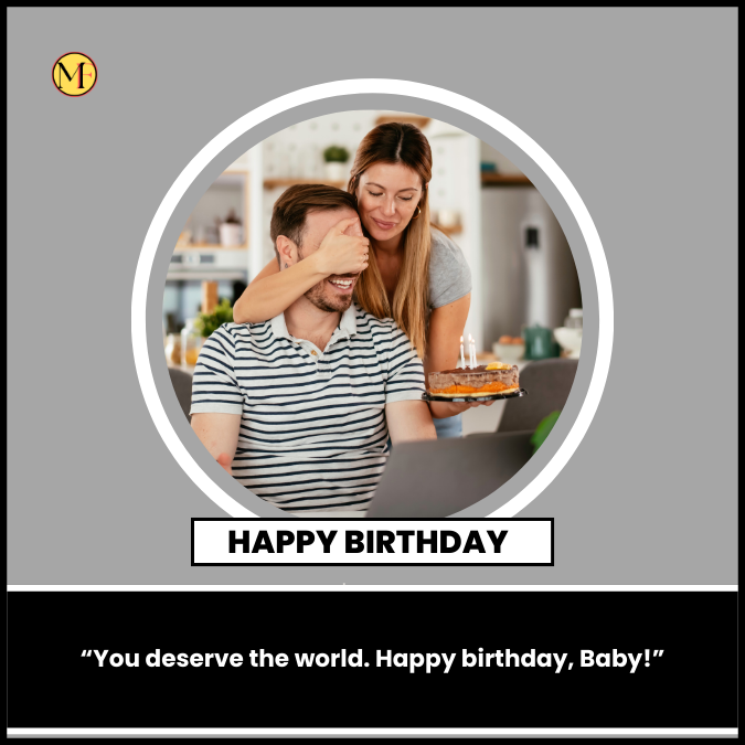“You deserve the world. Happy birthday, Baby!”