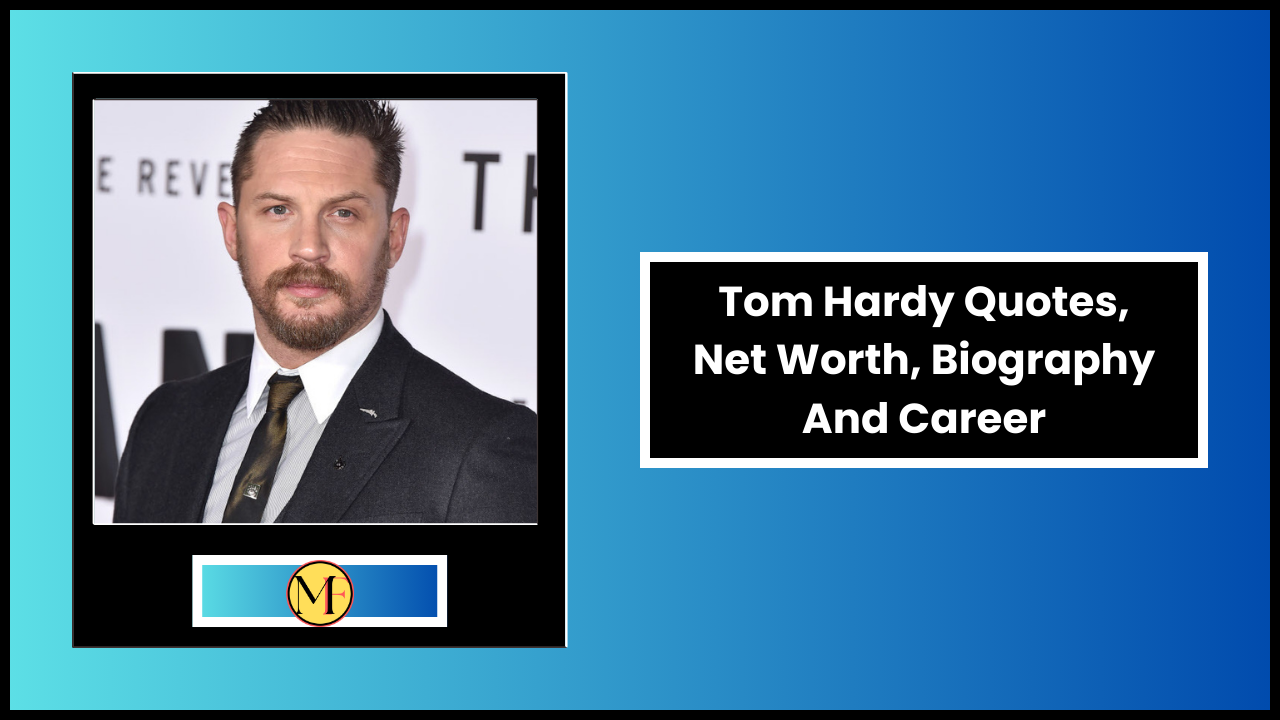 Tom Hardy Quotes, Net Worth, Biography And Career