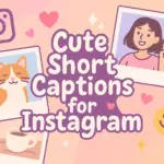 Cute Short Captions for Instagram