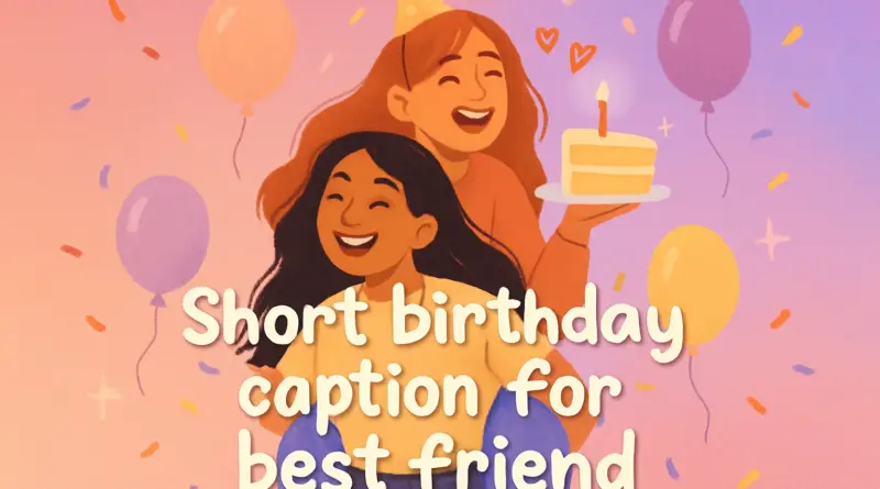 short birthday caption for best friend